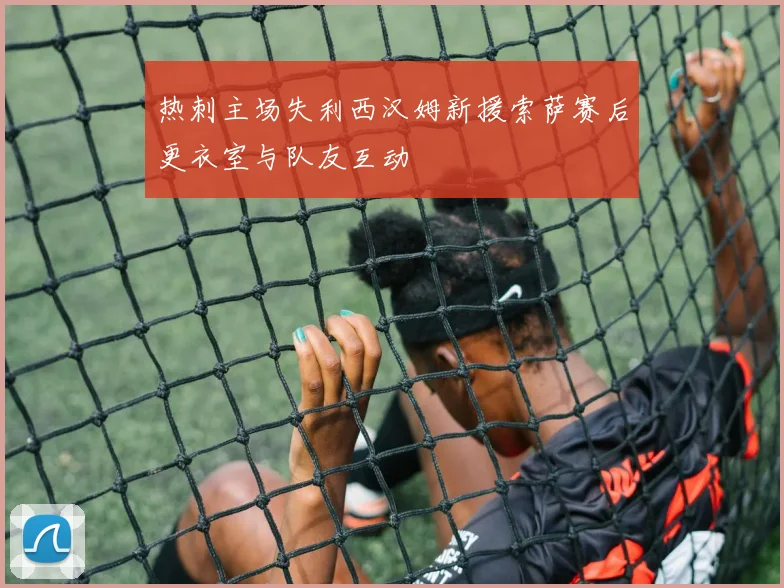 热刺主场失利西汉姆新援索萨赛后更衣室与队友互动