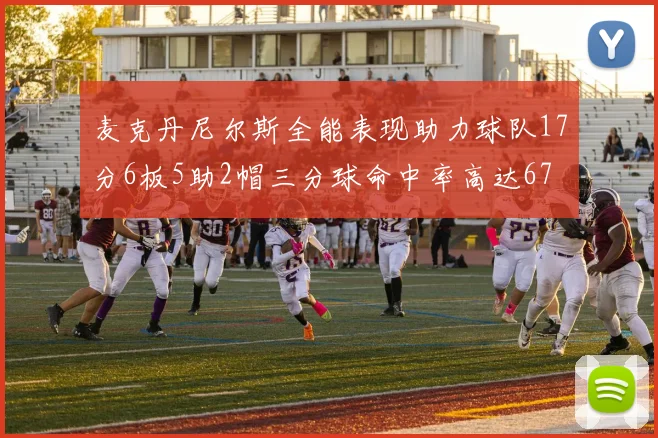 麦克丹尼尔斯全能表现助力球队17分6板5助2帽三分球命中率高达67